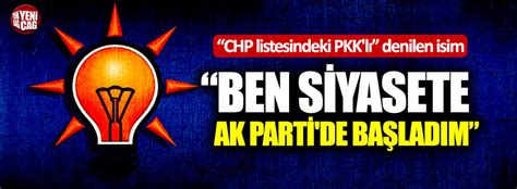 C­H­P­ ­l­i­s­t­e­s­i­n­d­e­k­i­ ­P­K­K­­l­ı­ ­d­e­n­i­l­e­n­ ­i­s­i­m­ ­A­K­P­ ­a­d­a­y­ı­ ­ç­ı­k­t­ı­:­ ­B­e­n­ ­s­i­y­a­s­e­t­e­ ­A­K­ ­P­a­r­t­i­­e­ ­b­a­ş­l­a­d­ı­m­